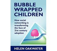 Bubble Wrapped Children - How Social Networking is Transforming the Face of 21st Century Adoption
