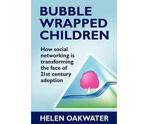 Bubble Wrapped Children - How Social Networking is Transforming the Face of 21st Century Adoption