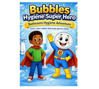 Bubbles the Hygiene Super Hero: Bathroom Hygiene Adventure (Bubbles The Hygiene Super Hero Health Habits A-Z : Clean Habits everyday Keeps the Germs Away)