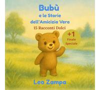 Bubù e le Storie dell’Amicizia Vera: 15 racconti illustrati sull’amicizia per bambini 3-7 anni - Favole educative per crescere con il cuore (Le avventure di Bubù)