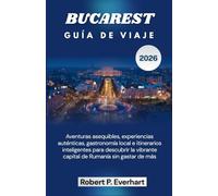 BUCAREST GUÍA DE VIAJE 2026: Aventuras asequibles, experiencias auténticas, gastronomía local e itinerarios inteligentes para descubrir la vibrante capital de Rumanía sin gastar de más