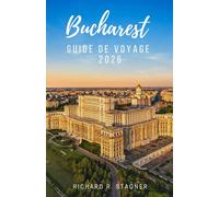 BUCAREST GUIDE DE VOYAGE 2026: Découvrez la capitale de la Roumanie : art, histoire, gastronomie de rue, parcs, vie nocturne et informations pratiques pour les voyageurs en solo et en famille.