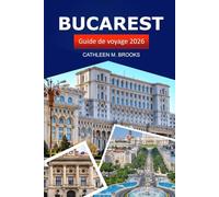 Bucarest Guide de voyage 2026: Explorez la capitale de la Roumanie, la culture, les sites emblématiques, les délices culinaires et les aventures