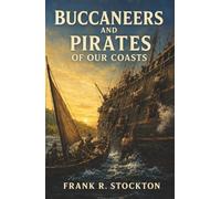 Buccaneers and Pirates of Our Coasts: Blackbeard, Captain Kidd, and the Real History Behind the Pirate Legends