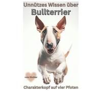 Buch: Unnützes Wissen über Bullterrier, Das lustige Hundebuch über Charakterköpfe auf vier Pfoten: kein Ratgeber, Fun Facts & Geschenk für Bullterrier ... Welpen Erstausstattung, Mini, Kalender