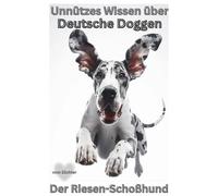 Buch Unnützes Wissen über Deutsche Doggen - Ein Riese auf dem Sofa, Lustiges Geschenkbuch für Hundebesitzer & XL Hunde Liebhaber: Fakten über große ... kein Ratgeber, Erziehung, Charakter,vs