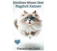 Buch Unnützes Wissen über Ragdoll Katzen, Schön, faul & flauschig, Katzenbuch für Erwachsene: Neuerscheinung voller Humor, Erziehungstipps, Haltung, ... f. Ragdoll Liebhaber & Katzenbesitzer