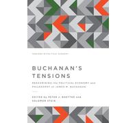 Buchanan's Tensions: Reexamining the Political Economy and Philosophy of James M. Buchanan (Tensions in Political Economy)