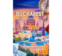 Bucharest Travel Guide 2025: Experience Romanian Adventure, Hidden Gems, Culture, Museums, Iconic Top Attractions, Dining, with Insider Secrets for a trip like local