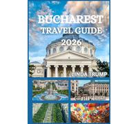BUCHAREST TRAVEL GUIDE 2026: "Discover the Hidden Gems, Accommodation, and Budget Tips of The Paris of the East."