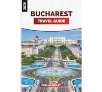 BUCHAREST TRAVEL GUIDE 2026: Museums, City Walks, Cafés, Day Trips, and Tips for First-Time Visitors