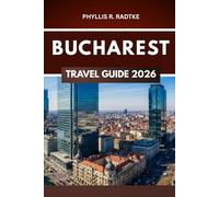 BUCHAREST TRAVELGUIDE 2026: Where History, Culture, and Adventure Collide"