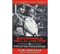 Buchenwald: Hell on a Hilltop: Murder, Torture & Medical Experiments in the Nazi's Worst Concentration Camp: 3 (Buchenwald Trilogy) by Flint Whitlock (2014-01-02)