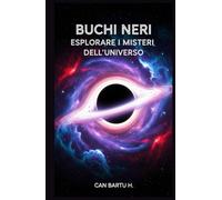 Buchi Neri: Esplorare i Misteri Dell’Universo