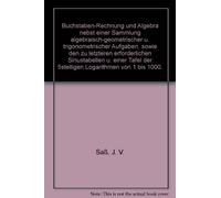 Buchstaben-Rechnung und Algebra nebst einer Sammlung algebraisch-geometrischer u. trigonometrischer Aufgaben, sowie den zu letzteren erforderlichen Sinustabellen u. einer Tafel der 5stelligen Logarithmen von 1 bis 1000.