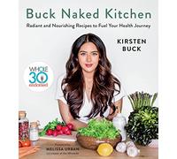 Buck Naked Kitchen: Whole30 Endorsed: Radiant and Nourishing Recipes to Fuel Your Health Journey
