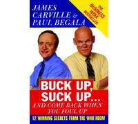 Buck Up, Suck Up . . . and Come Back When You Foul Up – 12 Winning Secrets from the War Room