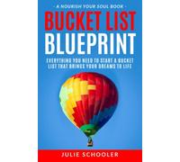 Bucket List Blueprint: Everything You Need to Start a Bucket List That Brings Your Dreams to Life (Nourish Your Soul)