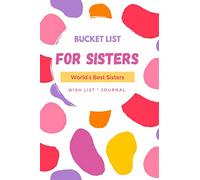 Bucket List for Sisters: Wish list for the World’s Best Sisters and friends