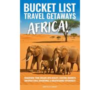 BUCKET LIST TRAVEL GETAWAYS AFRICA!: Transform Your Dreams into Reality With Unforgettable Adventures, Exciting Journeys, and Breathtaking Experiences (The Bucket List Travel Getaways Series)