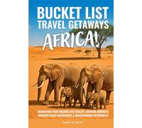 BUCKET LIST TRAVEL GETAWAYS AFRICA!: Transform Your Dreams into Reality With Unforgettable Adventures, Exciting Journeys, and Breathtaking Experiences (The Bucket List Travel Getaways Series)