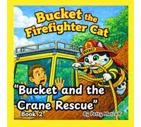 Bucket The Firefighter Cat: Bucket and the Crane Rescue - Book 2
