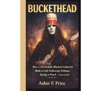 BUCKETHEAD: How a Mysterious Masked Guitarist Built a Cult Following Without Saying a Word- A BIOGRAPHY