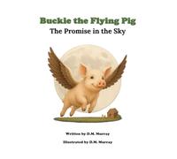 Buckie the Flying Pig: The Promise in the Sky: 1 (Buckie the Flying Pig Series)