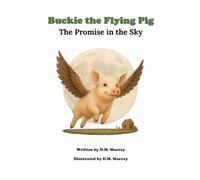 Buckie the Flying Pig: The Promise in the Sky (Buckie the Flying Pig Series)