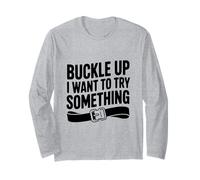 Buckle Up I Want to Try Something Funny Adventure Long Sleeve T-Shirt