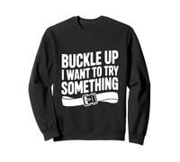 Buckle Up I Want to Try Something Funny Adventure Sweatshirt