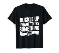 Buckle Up I Want to Try Something Funny Adventure T-Shirt