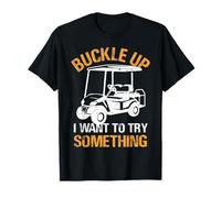 Buckle Up I Want to Try Something Golfer Golf T-Shirt