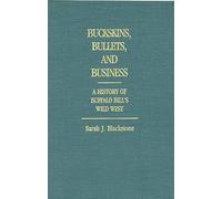 Buckskins, Bullets, and Business: A History of Buffalo Bill's Wild West: 14 (Contributions to the Study of Popular Culture)