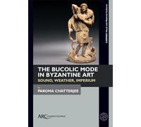 Bucolic Mode in Byzantine Art: Sound, Weather, Imperium (CARMEN Visual and Material Cultures)