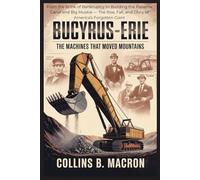 BUCYRUS-ERIE: The Machines That Moved Mountains: From the Brink of Bankruptcy to Building the Panama Canal and Big Muskie - The Rise, Fall, and Glory of America’s Forgotten Giant (HISTORY MOMENTS)