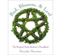 Bud, Blossom, Leaf: The Magical Herb Gardener's Handbook