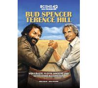 Bud Spencer & Terence Hill - Vier Fäuste, flotte Sprüche und schallende Backpfeifen (Scene 42 - Das Filmarchiv): Die Filme, der Kult und das Geheimnis ... Prügel-Duos des europäischen Kinos