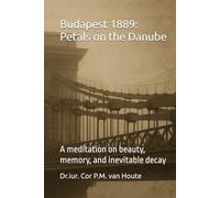 Budapest 1889: Petals on the Danube: A meditation on beauty, memory, and inevitable decay (Philosophical Dialogues)
