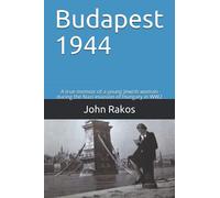 Budapest 1944: A true memoir of the Nazi invasion of Hungary in WW2