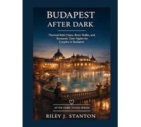 BUDAPEST AFTER DARK: THERMAL BATH DATES, RIVER WALKS, AND ROMANTIC DATE NIGHTS FOR COUPLES IN BUDAPEST (After Dark Dates Series)