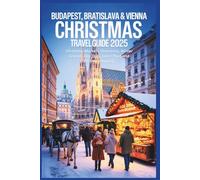 Budapest, Bratislava & Vienna Christmas Travel Guide 2025: Christmas Markets, Itineraries, Winter Cruises, Day Trips, Local Food and Festive Shopping