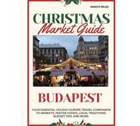 Budapest Christmas Market Guide: Your Essential Holiday Europe Travel Companion to Markets, Festive Foods, Local Traditions, Budget Tips, and More.
