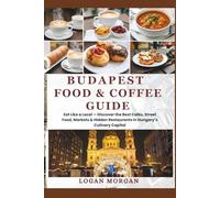 Budapest Food & Coffee Guide: Eat Like a Local - Discover the Best Cafés, Street Food, Markets & Hidden Restaurants in Hungary’s Culinary Capital ... ... Who Want Big Adventures on a Small Budget)