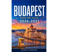 BUDAPEST GUÍA DE VIAJE 2026-2027: Una guía práctica para el Parlamento, los bares en ruinas y las calles empedradas de Buda.