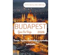 BUDAPEST GUÍA DE VIAJE 2026: Iconos, lugares emblemáticos y momentos inolvidables