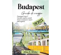 Budapest Guida di viaggio 2025: Passeggia lungo il Danubio, esplora castelli storici e assapora i sapori dell'Ungheria