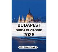 BUDAPEST GUIDA DI VIAGGIO 2026: Luoghi da non perdere, cultura gastronomica, itinerari, consigli, viaggi stagionali, tesori nascosti.