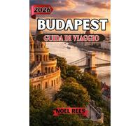 BUDAPEST GUIDA DI VIAGGIO 2026: Scopri monumenti storici, bagni termali, cucina locale, viste panoramiche e consigli di viaggio pratici per un'esperienza ungherese indimenticabile