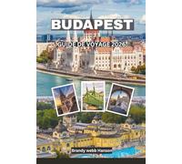 BUDAPEST Guide de voyage 2026: Explorez les châteaux royaux, les thermes, les bars en ruine, le Danube, des trésors cachés et la finale européenne de football des clubs au cœur de la Hongrie
